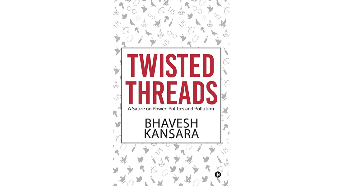 Twisted Threads : A Satire on Power, Politics and Pollution – By Bhavesh Kansara