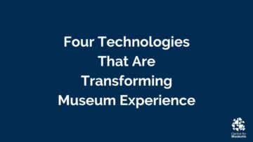 Four Technologies That Are Transforming Museum Experience