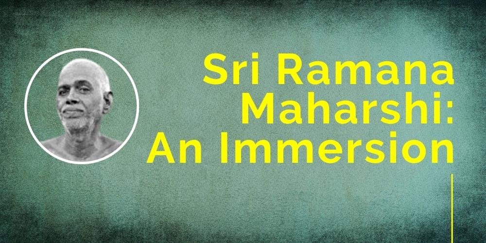 Sri Ramana Maharshi : An Immersion