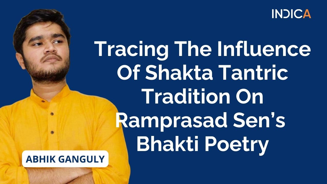 Tracing The Influence Of Shakta Tantric Tradition On Ramprasad Sen’s Bhakti Poetry By Abhik Ganguly