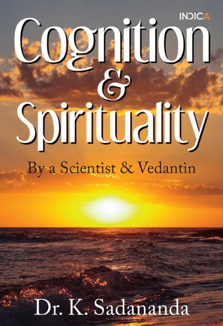 Cognition And Spirituality: By A Scientist And Vedantin
